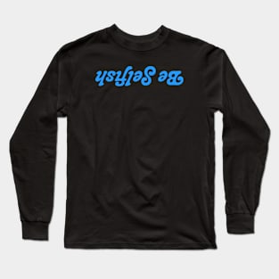 Be Selfish Long Sleeve T-Shirt